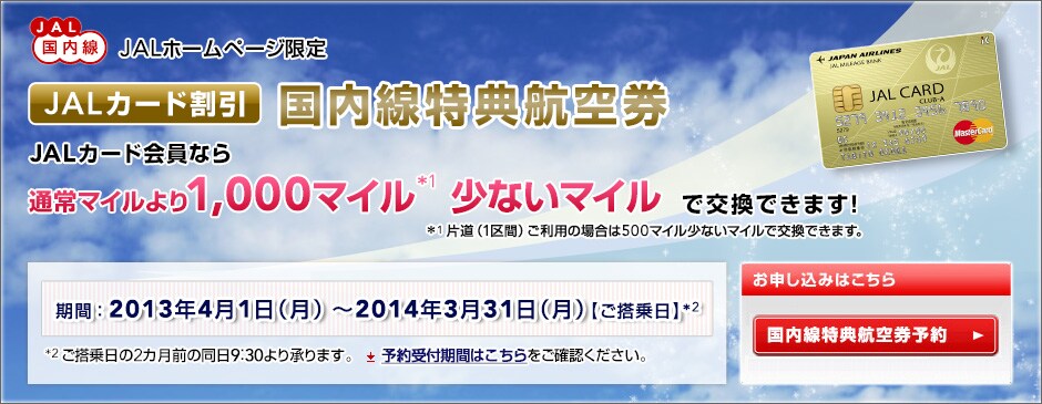 JAL�z�[���y�[�W����@JAL�J�[�h���� ���������T�q�󌔁@JAL�J�[�h����Ȃ�ʏ�}�C�����A1,000�}�C�����Ȃ����Ō����ł��܂�!�i �Г�(1���)�����p�̏ꍇ��500�}�C�����Ȃ��}�C���Ō����ł��܂��B�j���ԁF2013�N4��1���i���j�`2014�N3��31���i���j�y��������z�i�������2�J���O�̓���9:30��菳��܂��B�\���t���Ԃ͂���������m�F���������B�j