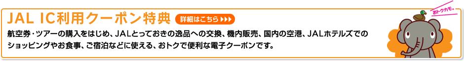JAL IC���p�N�[�|�����T�@
�q�󌔁E�c�A�[�̍w�����͂��߁AJAL�Ƃ��Ă����̈�i�ւ̌����A�@���̔��A�����̋�`�AJAL�z�e���Y�ł�
�@�@�V���b�s���O�₨�H���A���h���ȂǂɎg����A���g�N�ŕ֗��ȓd�q�N�[�|���ł��B