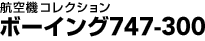 �q��@�R���N�V�����@�{�[�C���O747-300