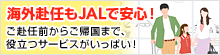 海外赴任もJALで安心!ご赴任前からご帰国まで、役立つサービスがいっぱい!