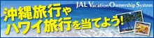 JAL Vacation Ownership System 沖縄旅行やハワイ旅行を当てよう!