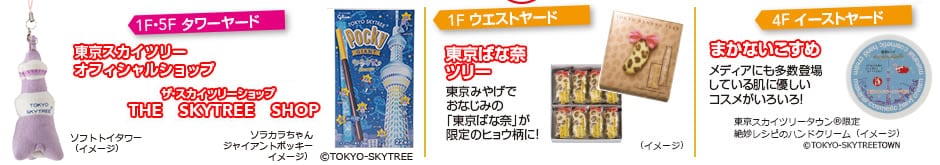 1F�E5F �^���[���[�h�@�����X�J�C�c���[�I�t�B�V�����V���b�v �U�E�X�J�C�c���[�V���b�v THE SKYTREE SHOP
�����X�J�C�c���[�����L�����N�^�[�u�\���J�������&reg;�v�����̃O�b�Y�������ς��I
�~�i �y���z�l��T�V���c�^4,200�~�@�����X�J�C�c���[Cookie Bank�^1,300�~�@�\���J�������J�}���x�[���`�[�Y�P�[�L�^1,050�~�@�i������j�\���J�������ʂ������24cm�^1,300�~�@�}�X�R�b�g�^900�~ �ʂ������38cm�^2,800�~