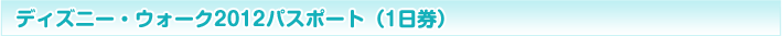 �f�B�Y�j�[�E�E�H�[�N2012�p�X�|�[�g�i1�����j