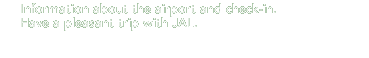 Information about the airport and check-in. Have a pleasant trip with JAL.