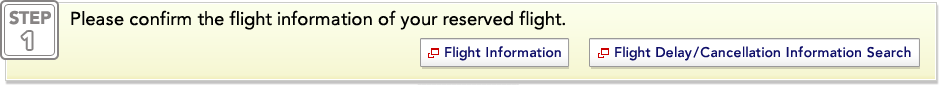 STEP1: Please confirm the flight information of your reserved flight.  