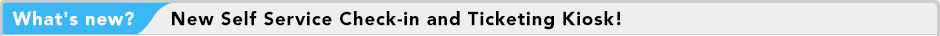 What's new? New Self Service Check-in and Ticketing Kiosk!