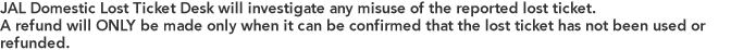 JAL Domestic Lost Ticket Desk will investigate any misuse of the reported lost ticket. 