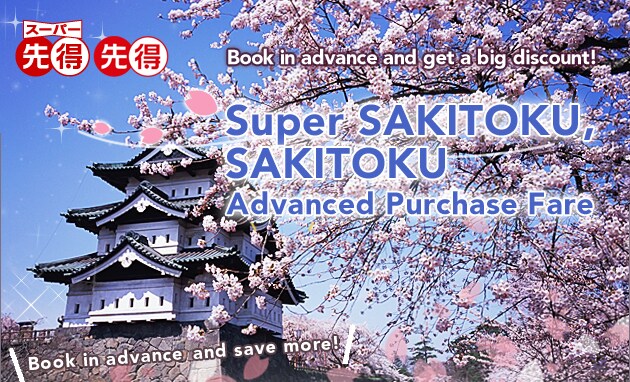 Book in advance and get a big discount! Super SAKITOKU,SAKITOKU Advanced Purchase Fare. Book in advance and save more!