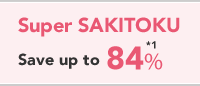 Super SAKITOKU Save up to 84% *1