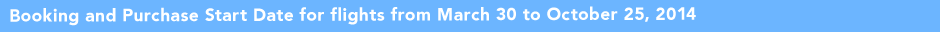 Booking and Purchase Start Date for flights from October 27, 2013 to March 29, 2014
