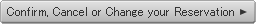 Confirm, Cancel or Change your Reservation