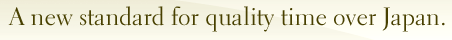 A new standard for quality time over Japan.