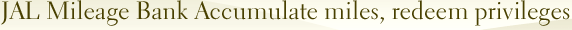 JAL Mileage Bank Accumulate miles, redeem privileges