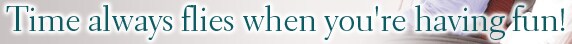 Time always flies when you're having fun!