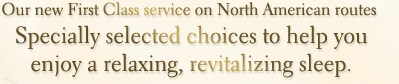 Our new First Class service on North American routes | Specially selected choices to help you enjoy a relaxing, revitalizing sleep.