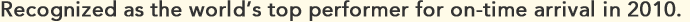 Recognized as the world�s top performer for on-time arrival in 2010.