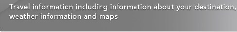 Travel information including information about your destination, weather information and maps