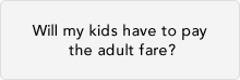 Will my kids have to pay the adult fare?