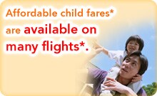 Affordable child fares* are available on many flights*.