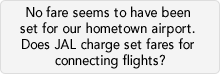 No fare seems to have been set for our hometown airport. Does JAL charge set fares for connecting flights?