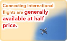 Connecting international flights are generally available at half price.