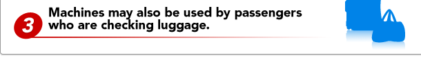 3. Machines may also be used by passengers who are checking luggage.