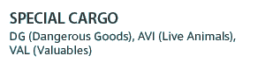 SPECIAL CARGO DG (Dangerous Goods), AVI (Live Animals), VAL (Valuables)