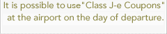 It is possible to use "Class J-e Coupons" at the airport on the day of departure.