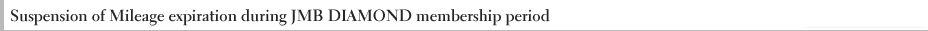 Suspension of Mileage expiration during JMB DIAMOND membership period From 2Months After