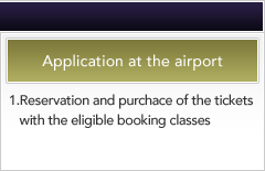 Application at the airport 1.Reservation and purchase of the tickets with the eligible booking classes 