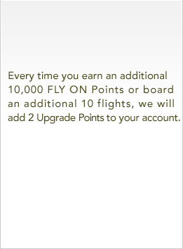 Everytime you earn an additional 10,000 FLY ON Points , we will add 2 Upg rade Points  to your account.For JMB SAPPHIRE and JMB CRYSTAL members, 2 Upgrade Points will be added every 10,000 FLY ON Points or 10 flights in the previous year.