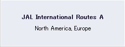 JAL International Routes A North America, South America, Europe ( including New York - Sao Paulo and Vancouver - Mexico City routes)