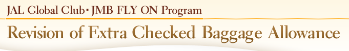 JAL Global Club�JMB FLY ON Program Revision of Extra Checked Baggage Allowance