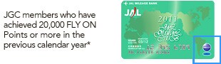 JGC members who have 
achieved 20,000 FLY ON 
Points or more in the 
previous calendar year*