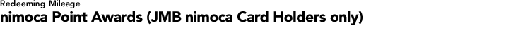 Redeeming Milege nimoca Point Awards (JMB nimoca Card Holders only)