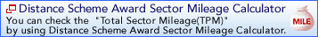 Distance Scheme Award Sector Mileage CalcuLator. You can check the "Total Sector Mileage(TPM)" by using Distance Scheme Award Sector Mileage CalcuLator. 