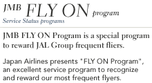 [JMB FLY ON program] - JMB FLY ON Program is a special program to reward JAL Group frequent fliers.