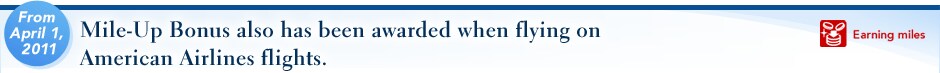 From April 1, 2011 Mile-Up Bonus also has been awarded when flying on American Airlines flights. Earning miles