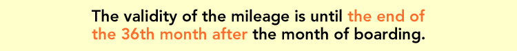 The validity of the mileage is until the end of the 36th month after the month of boarding.