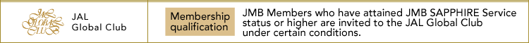 JAL Global Club | Membership qualification JMB Members who have attained JMB SAPPHIRE Service status or higher are invited to the JAL Global Club under certain conditions.