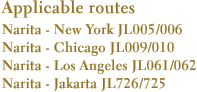 Applicable routes
Narita - San Francisco (JL002/001) 
Narita - New York (JL006/005)
Narita - Chicago (JL010/009) 
Narita - Los Angeles (JL062/061) 