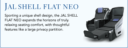 JAL SHELL FLAT NEO. Sporting a unique shell design, the JAL SHELL FLAT NEO expands the horizons of truly. relaxing seating comfort, with thoughtful features like a large privacy partition.