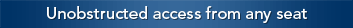 Unobstructed access from any seat