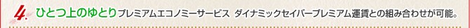 ひとつ上のゆとりプレミアムエコノミーサービス　ダイナミックセイバープレミアム運賃との組み合わせが可能。