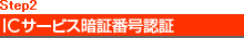 Step2�@IC�T�[�r�X�Ïؔԍ��F��