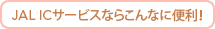 JAL IC�T�[�r�X�Ȃ炱��Ȃɕ֗��I