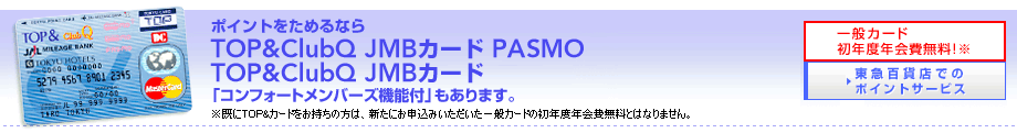 �|�C���g�����߂�Ȃ�TOP&ClubQ JMB�J�[�h PASMO / TOP&ClubQ JMB�J�[�h�u�R���t�H�[�g�����o�[�Y�@�\�t�v������܂��B������TOP&�J�[�h���������̕��́A�V���ɂ��\���݂�����������ʃJ�[�h�̏��N�x�N�����Ƃ͂Ȃ�܂���B