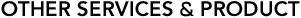 OTHER SERVICES �� PRODUCT