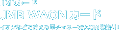 JMB�J�[�h�@�uJMB WAON�v�J�[�h �W���X�R�ȂǂŎg����d�q�}�l�[WAON�@�\�t�I