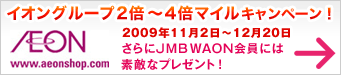 �C�I���O���[�v2�{�`4�{�}�C���L�����y�[���I
2009�N11��2���`12��20��
�����JMB WAON����ɂ͑f�G�ȃv���[���g�I